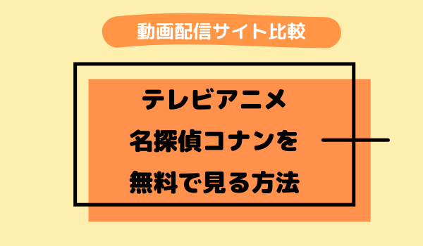 アニメ 名探偵コナンを無料で見れる動画配信サイト