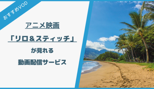 アニメ映画「リロ＆スティッチ」を見る方法は？配信中の動画サービスからオススメを紹介